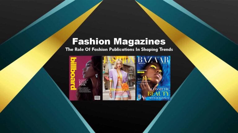 Fashion Magazines: The Role Of Fashion Publications In Shaping Trends