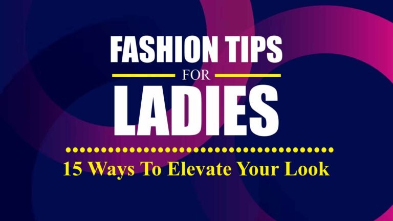 Fashion Tips For Ladies: 15 Ways To Elevate Your Look