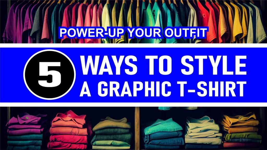 Ways To Style A Graphic T-Shirt