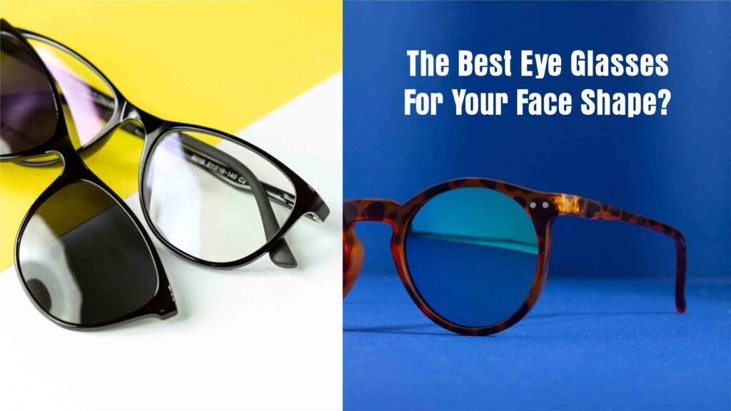 The Best Eye Glasses For Your Face Shape?