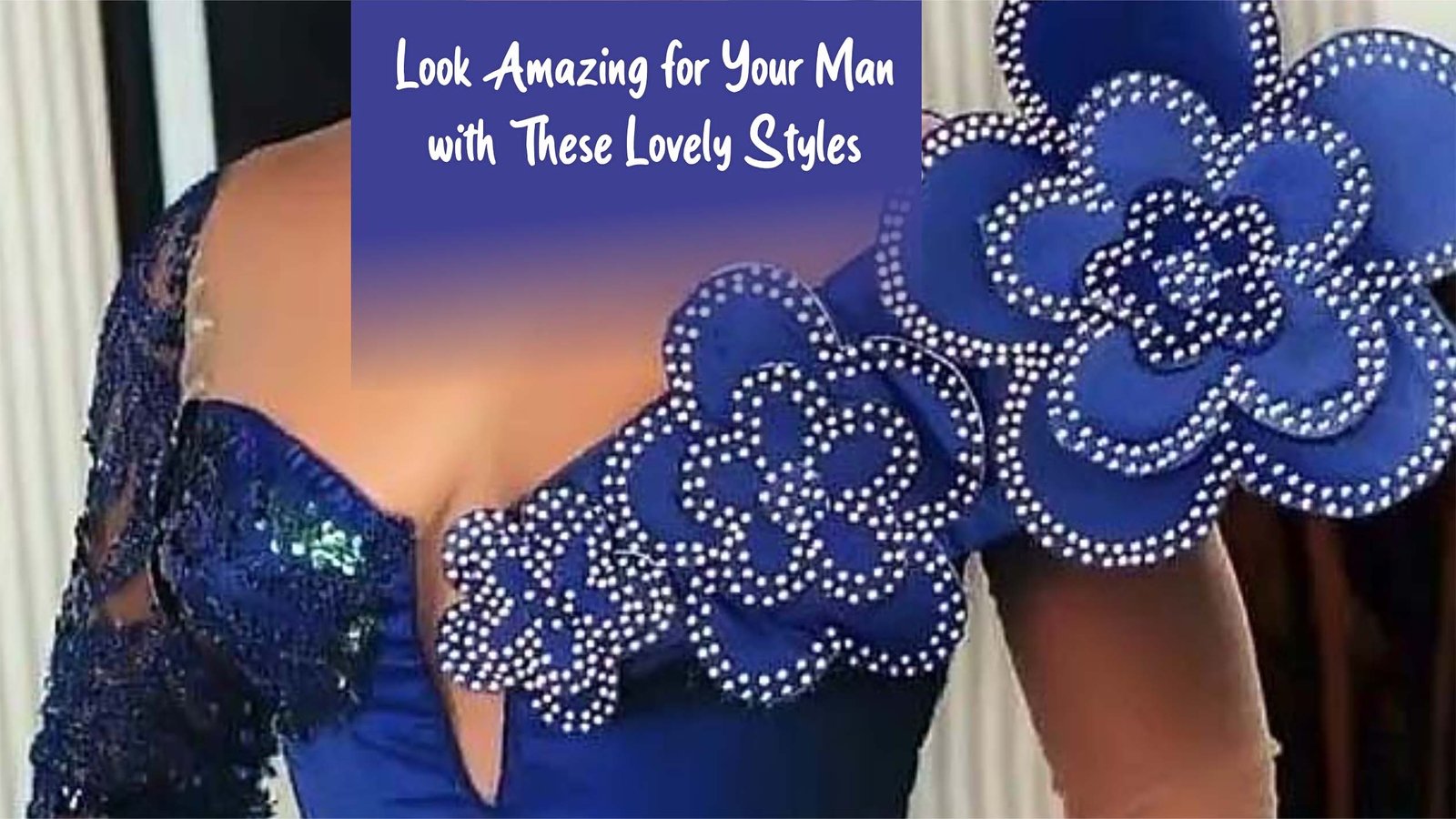 LOOK AMAZING FOR YOUR MAN WITH THESE LOVELY STYLES